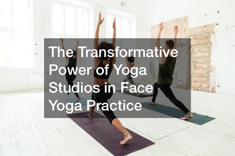 The Transformative Power of Yoga Studios in Face Yoga Practice