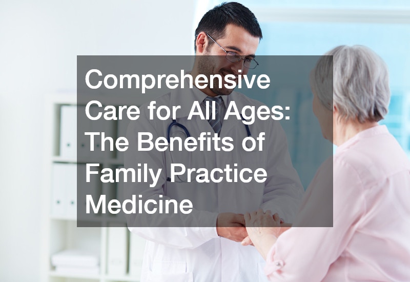 Comprehensive Care for All Ages: The Benefits of Family Practice Medicine