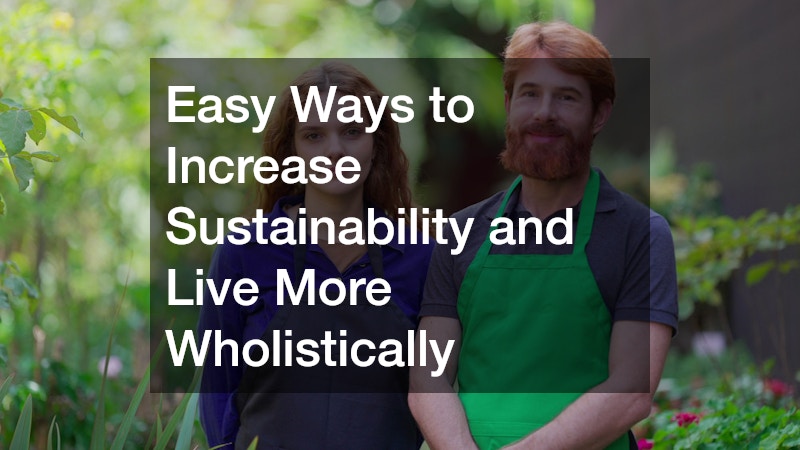 Easy Ways to Increase Sustainability and Live More Wholistically